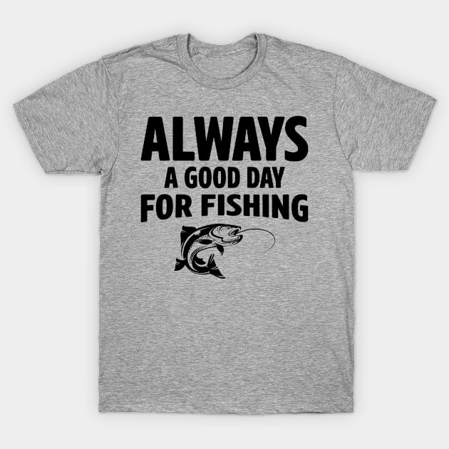 Always A Good Day For Fishing T-Shirt by teevisionshop